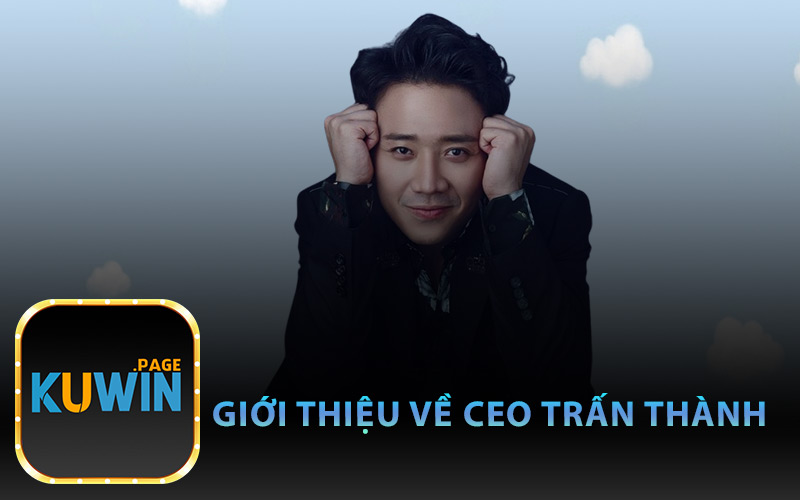 Giới Thiệu Về CEO Trấn Thành